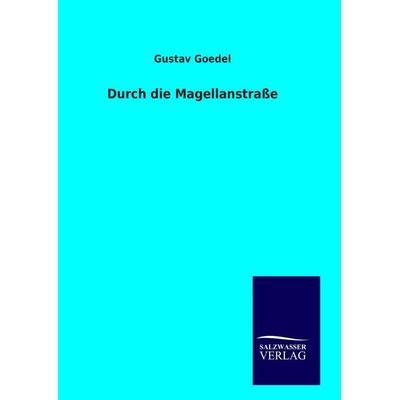 Durch die Magellanstraße, Gebundene Ausgabe von Gustav Goedel, Salzwasser, 978-3-8460-9465-5