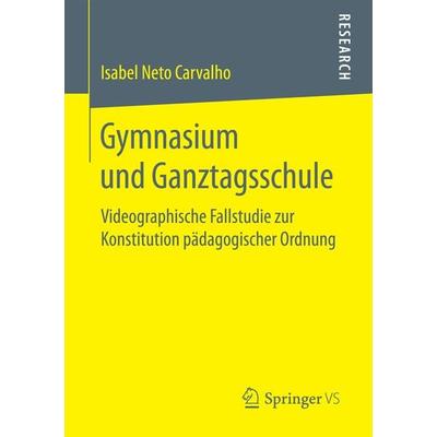 Gymnasium und Ganztagsschule, Taschenbuch von Isabel Neto Carvalho, Springer Fachmedien Wiesbaden GmbH, 978-3-658-18357-8