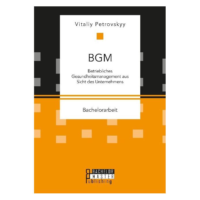 Bachelor + Master BGM: Betriebliches Gesundheitsmanagement aus Sicht des Unternehmens (Deutsch, Softcover, Vitaliy Petrovskyy) (56134079)