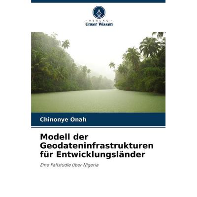 Modell der Geodateninfrastrukturen für Entwicklungsländer, Taschenbuch von Chinonye Onah, Verlag Unser Wissen, 978-620-7-14174-6