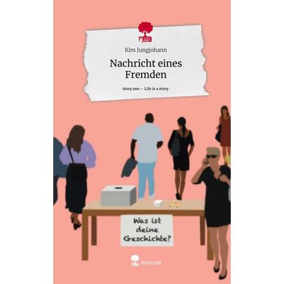 Nachricht eines Fremden. Life is a Story - story.one, Gebundene Ausgabe von Kim Jungjohann, Story.one publishing, 978-3-7115-1465-3