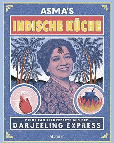 Asma Khan - Asma's Indische Küche: Meine Familienrezepte aus dem Darjeeling Express. Authentische indische Küche für zu Hause - Preis vom 30.09.2026 09:01:18 h