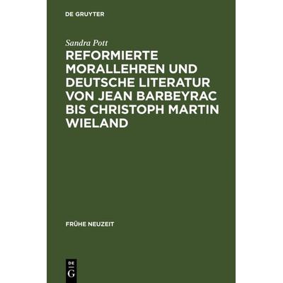 Reformierte Morallehren und deutsche Literatur von Jean Barbeyrac bis Christoph Martin Wieland, Gebundene Ausgabe von Sandra Pott, De Gruyter,