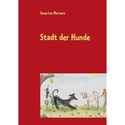 Stadt der Hunde, Taschenbuch von Severine Martens, BoD – Books on Demand, 978-3-8482-2540-8
