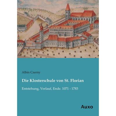 Die Klosterschule von St. Florian, Taschenbuch von Albin Czerny, Auxo, 978-3-95622-200-9