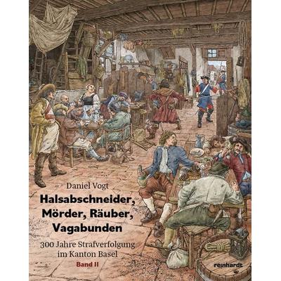 Halsabschneider, Mörder, Räuber, Vagabunden – Band II, Gebundene Ausgabe von Daniel Vogt, Reinhardt, Friedrich, 978-3-7245-2876-0