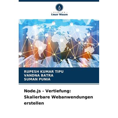 Node.js - Vertiefung: Skalierbare Webanwendungen erstellen, Taschenbuch von Rupesh Kumar Tipu,Vandna Batra,Suman Punia, Verlag Unser Wissen,