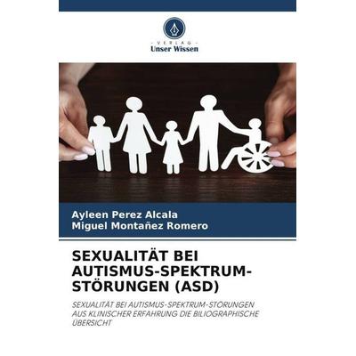 SEXUALITÄT BEI AUTISMUS-SPEKTRUM-STÖRUNGEN (ASD), Taschenbuch von Ayleen Perez Alcala,Miguel Montañez Romero, Verlag Unser Wissen, 978-620-5-60024-5