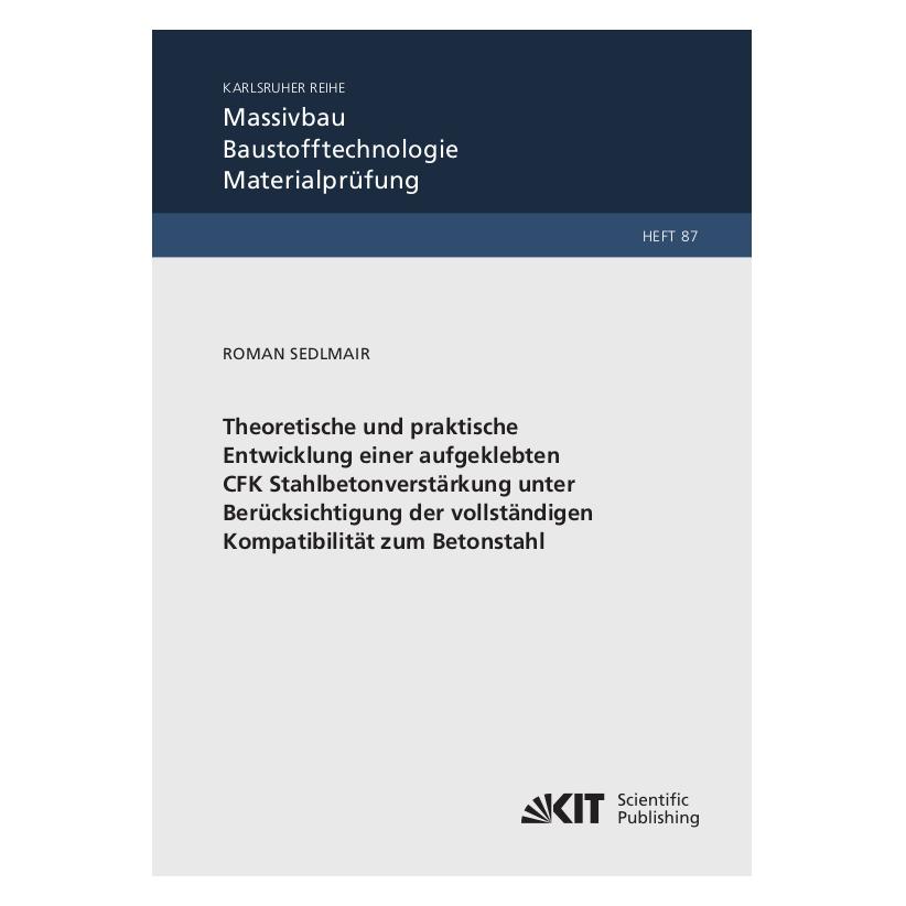 KIT Scientific Publishing Theoretische und praktische Entwicklung einer aufgeklebten CFK Stahlbetonverstärkung unter Berücksic (Deutsch, Softcover, Roman Sedlmair) (56213500)