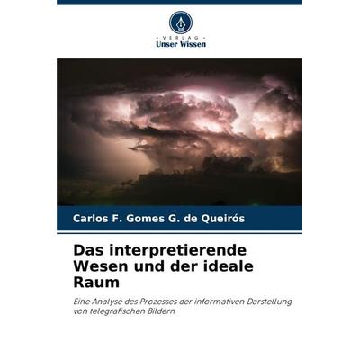 Das interpretierende Wesen und der ideale Raum, Taschenbuch von Carlos F. Gomes G. de Queirós, Verlag Unser Wissen, 978-620-7-41225-9