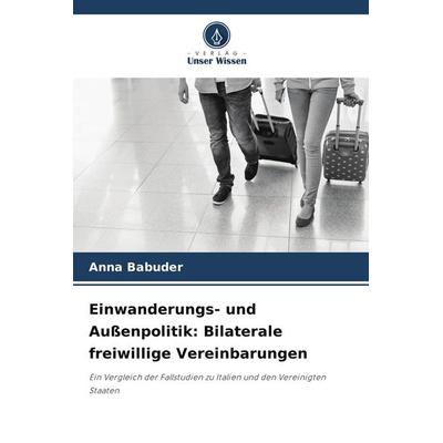 Einwanderungs- und Außenpolitik: Bilaterale freiwillige Vereinbarungen, Taschenbuch von Anna Babuder, Verlag Unser Wissen