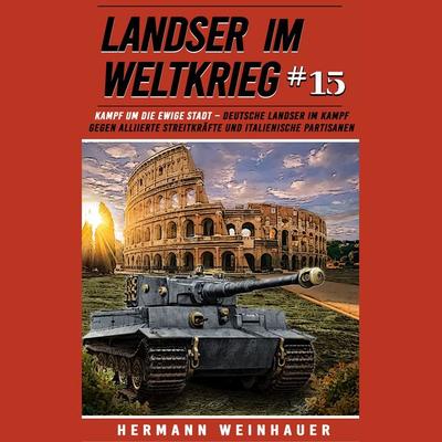 Landser im Weltkrieg 15: Kampf um die Ewige Stadt – Deutsche Landser im Kampf gegen alliierte Streitkräfte und italienische Partisanen - Hermann