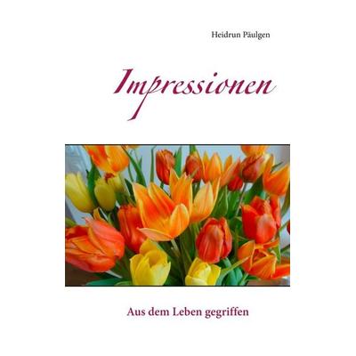 Impressionen, Taschenbuch von Heidrun Päulgen, BoD – Books on Demand, 978-3-7494-4693-3