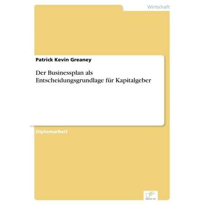 Der Businessplan als Entscheidungsgrundlage für Kapitalgeber, Taschenbuch von Patrick Kevin Greaney, GRIN, 978-3-8386-8308-9