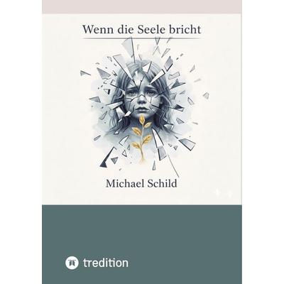 Wenn die Seele bricht, Taschenbuch von Michael Schild, Tredition, 978-3-384-78444-5