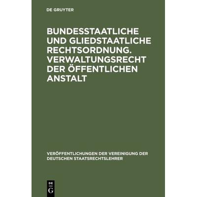 Bundesstaatliche und gliedstaatliche Rechtsordnung. Verwaltungsrecht der öffentlichen Anstalt, Gebundene Ausgabe von , De Gruyter, 978-3-11-006008-9
