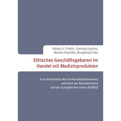 Ethisches Geschäftsgebaren im Handel mit Medizinprodukten, Taschenbuch von Marian Paschke,Fabian S. Frielitz,Solveig Gasche,Bongseock Seo, BoD – Books