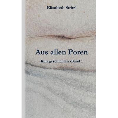 Aus allen Poren, Taschenbuch von Elisabeth Stritzl, BoD – Books on Demand, 978-3-695-76066-4