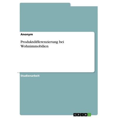 Produktdifferenzierung bei Wohnimmobilien, Taschenbuch von Anonymous, GRIN, 978-3-389-11660-9