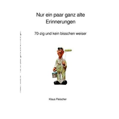 Nur ein paar ganz alte Erinnerungen, Taschenbuch von Klaus Fleischer, Epubli, 978-3-7467-7444-2
