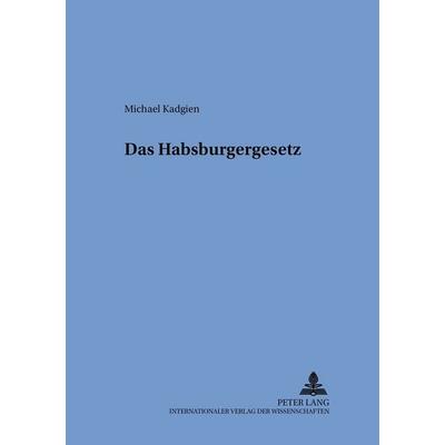 Das Habsburgergesetz, Taschenbuch von Michael Kadgien, Peter Lang GmbH, Internationaler Verlag der Wissenschaften, 978-3-631-53359-8