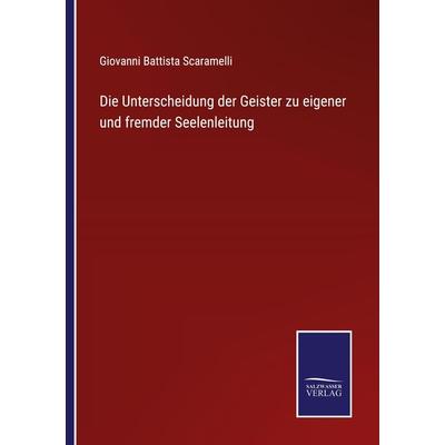 Die Unterscheidung der Geister zu eigener und fremder Seelenleitung, Taschenbuch von Giovanni Battista Scaramelli, Outlook, 978-3-375-07642-9