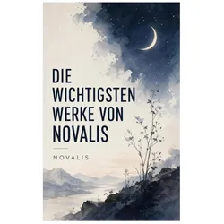 Novalis:Die wichtigsten Werke von Noval, Belletristik von Novalis