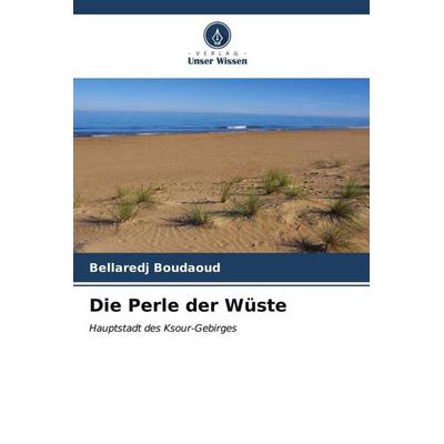 Die Perle der Wüste, Taschenbuch von Bellaredj Boudaoud, Verlag Unser Wissen, 978-620-6-54920-8