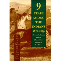 Nine Years Among the Indians, 1870-1879: The Story of the Captivity and Life of a Texan Among the In, Sachbücher von J. Marvin Hunter, Herman Lehmann