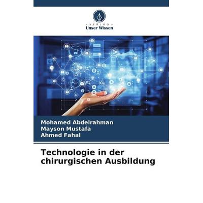 Technologie in der chirurgischen Ausbildung, Taschenbuch von Mohamed Abdelrahman,Mayson Mustafa,Ahmed Fahal, Verlag Unser Wissen