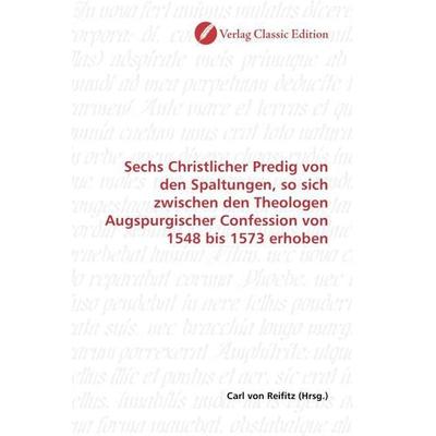 Sechs Christlicher Predig von den Spaltungen, so sich zwischen den Theologen Augspurgischer Confession von 1548 bis 1573 erhoben, Taschenbuch von ,