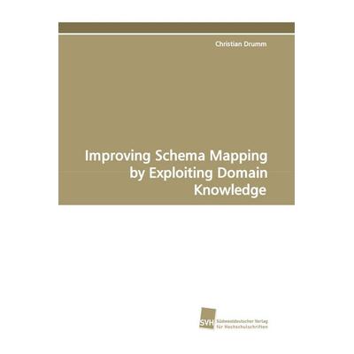 Improving Schema Mapping by Exploiting Domain Knowledge, Taschenbuch von Christian Drumm, Südwestdeutscher Verlag für Hochschulschriften,