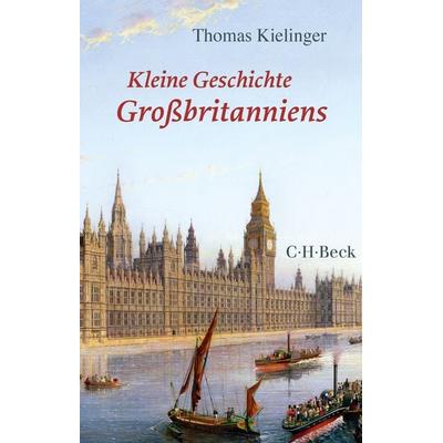 Kleine Geschichte Großbritanniens, Taschenbuch von Thomas Kielinger, C.H. Beck, 978-3-406-68953-6