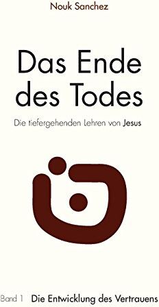 Nouk Sanchez - Das Ende des Todes - Die tiefergehenden Lehren von Jesus: Band 1: Die Entwicklung des Vertrauens - Preis vom 12.10.2026 11:37:12 h