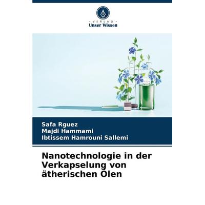 Nanotechnologie in der Verkapselung von ätherischen Ölen, Taschenbuch von Safa Rguez,Majdi Hammami,Ibtissem Hamrouni Sallemi, Verlag Unser Wissen,