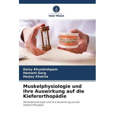 Muskelphysiologie und ihre Auswirkung auf die Kieferorthopädie, Taschenbuch von Daizy khundrakpam,Hemant garg,Harjoy khatria, Verlag Unser Wissen,