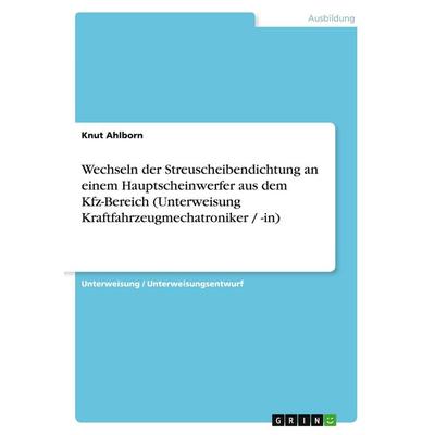 Wechseln der Streuscheibendichtung an einem Hauptscheinwerfer aus dem Kfz-Bereich (Unterweisung Kraftfahrzeugmechatroniker / -in), Taschenbuch von