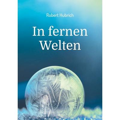 In fernen Welten, Taschenbuch von Robert Hubrich, BoD – Books on Demand, 978-3-7583-7480-7