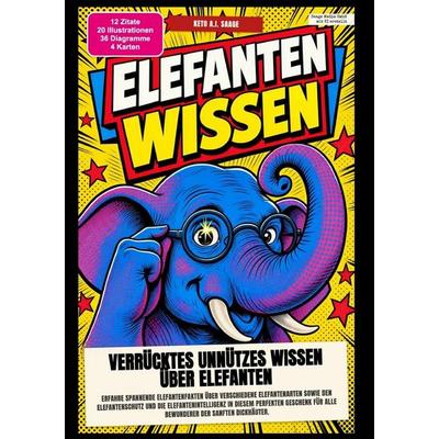 Elefanten-Wissen: Verrücktes Unnützes Wissen über Elefanten, Taschenbuch von Keto A.I. Saage, Epubli, 978-3-565-60787-7
