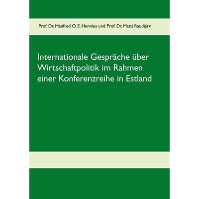 Internationale Gespräche über Wirtschaftpolitik im Rahmen einer Konferenzreihe in Estland, Taschenbuch von Manfred O. E. Hennies,Matti Raudjärv, BoD –