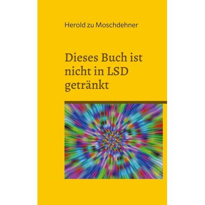 Dieses Buch ist nicht in LSD getränkt, Taschenbuch von Herold zu Moschdehner, BoD – Books on Demand, 978-3-7568-3871-4