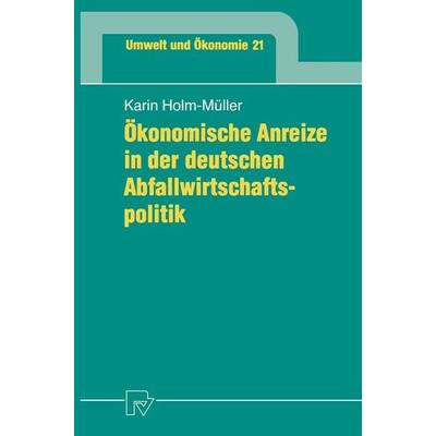 Ökonomische Anreize in der deutschen Abfallwirtschaftspolitik, Taschenbuch von Karin Holm-Müller, Physica, 978-3-7908-1028-8