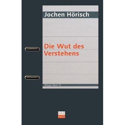 Die Wut des Verstehens, Taschenbuch von Jochen Hörisch, Kulturverlag Kadmos Berlin, 978-3-86599-121-8