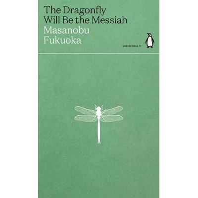 The Dragonfly Will Be the Messiah, Taschenbuch von Masanobu Fukuoka, Penguin Books Ltd, 978-0-241-51444-3