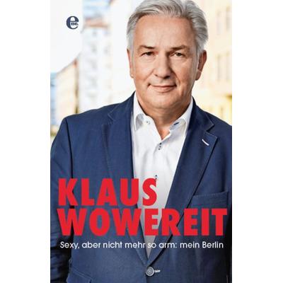 Sexy, aber nicht mehr so arm: mein Berlin, Gebundene Ausgabe von Klaus Wowereit,Enrik Lauer, Edel Books - ein Verlag der Edel Verlagsgruppe