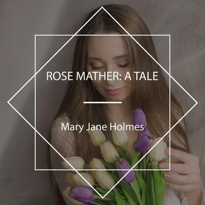 Rose Mather: A Tale - Mary Jane Holmes, Audio, 4067248404768