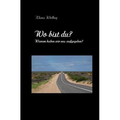 Wo bist du? Warum haben wir uns aufgegeben?, Taschenbuch von Klaus Wollny, Epubli, 978-3-7485-3897-4