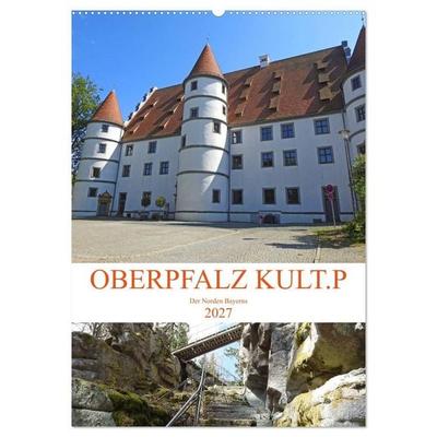 OBERPFALZ KULT.P - Der Norden Bayerns (Wandkalender 2027 DIN A2 hoch), CALVENDO Monatskalender