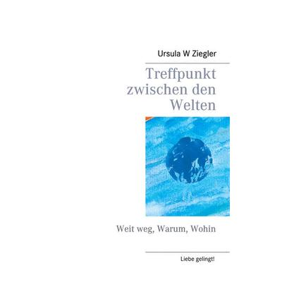 Treffpunkt zwischen den Welten, Taschenbuch von Ursula W. Ziegler, BoD – Books on Demand, 978-3-7528-0617-5