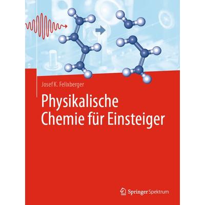 Physikalische Chemie für Einsteiger, Gebundene Ausgabe von Josef K. Felixberger, Springer Berlin, 978-3-662-69766-5